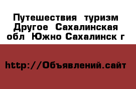 Путешествия, туризм Другое. Сахалинская обл.,Южно-Сахалинск г.